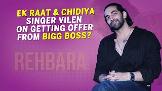 Ek Raat amp Chidiya Singer Vilen On Getting Offer From Bigg Boss [upl. by Tanner709]