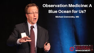 Observation Medicine A Blue Ocean for Us  Creating a WorldClass Emergency Department [upl. by Latnahc642]