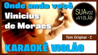 Vinicius de Moraes  Onde anda você  Karaokê Violão [upl. by Nnod]