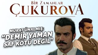 Murat Ünalmış quotDemir Yaman Saf Kötü Değilquot  Bir Zamanlar Çukurovanın Setindeyim [upl. by Cryan973]