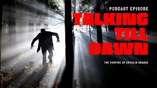 The Vampire of Croglin Grange A Real Vampire  Talking till Dawn Podcast [upl. by Drallim202]