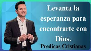 Levanta la esperanza para encontrarte con Dios  Predicas Cristianas 2024 NEW [upl. by Ydniahs524]