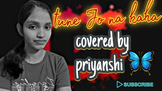 Tune Jo na Kaha  tune jo na kaha  covered by priyanshi ❤️🦋 [upl. by Kcinomod248]