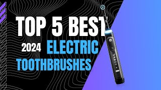 Top 5 BEST Electric Toothbrushes In 2024 [upl. by Fotinas]