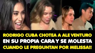 RODRIGO CUBA CHOTEA A ALE VENTURO EN SU PROPIA CARA Y SE MOLESTA CUANDO LE PREGUNTAN POR MELISSA [upl. by Akemor793]