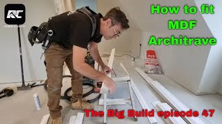 How to fit MDF Architrave The Big build episode 47 [upl. by Nosduj]