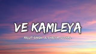 VE KAMLEYA  ARIJIT SINGH amp SHREYA GOSHAL  Lyrics   Lyrical 7 [upl. by Gnuy252]