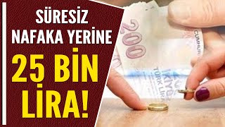 SÜRESİZ NAFAKA YERİNE 25 BİN LİRA [upl. by Dinsmore310]