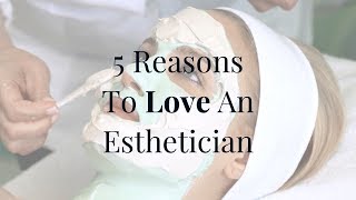 5 Reasons To Love An Esthetician [upl. by Adyahs]