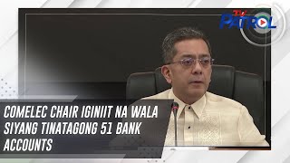 Comelec chair iginiit na wala siyang tinatagong 51 bank accounts  TV Patrol [upl. by Samoht]