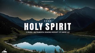 COME HOLY SPIRIT  INSTRUMENTAL SOAKING WORSHIP  SOAKING WORSHIP MUSIC [upl. by Anom880]