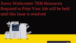 Xerox Workcentre 7830 Resources Required to Print Your Job will be held until this issue is resolved [upl. by Santiago365]