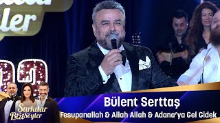 Bülent Serttaş  FESUPHANALLAH amp ALLAH ALLAH amp ADANAYA GEL GİDEK [upl. by Eiznek]