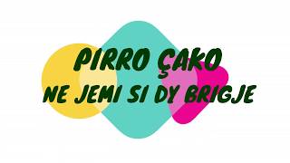 PIRRO ÇAKO  NE JEMI SI DY BRIGJE  Lyrics [upl. by Divd]