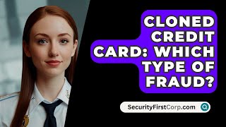 Cloned Credit Card Which Type Of Fraud  SecurityFirstCorpcom [upl. by Lura212]