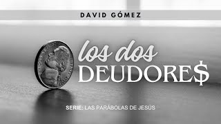 Los dos deudores David Gómez Serie de parábolas de Jesús 4 [upl. by Lainahtan769]