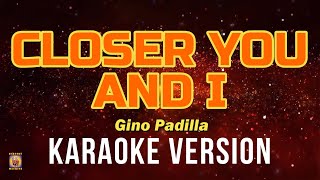 CLOSER YOU AND I  Gino Padilla Karaoke Version [upl. by Spearman]