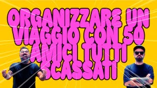 ORGANIZZARE UN VIAGGIO CON 50 AMICI TUTTI SCASSATI [upl. by Grefer228]