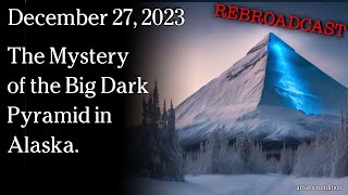 Dec 27 2023 REBROADCAST  The Mystery of the Big Dark Pyramid in Alaska [upl. by Queri]