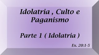 Idolatria  Culto e Paganismo  Parte 1  Idolatria [upl. by Avlasor]