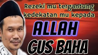 Ngaji Gus BahaRezeki mu tergantung kedekatan mu kepada ALLAH [upl. by Lyreb]