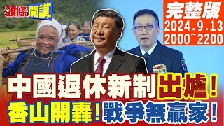 【頭條開講 】高齡海嘯衝擊世界工廠中國退休新制出爐香山亂戰李尚福慘上加慘被祭旗無人機黑飛抓不到天津航班大亂真相 20240913完整版 頭條開講HeadlinesTalk [upl. by Atinnod]