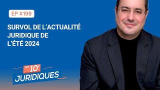 Les 10’ juridiques ép199  Survol de l’actualité juridique de l’été 2024 [upl. by Neelahtak]