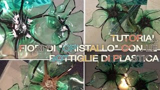 TUTORIAL Fiori di quotcristalloquot con le bottiglie riciclate [upl. by Nasah249]