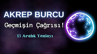 AKREP BURCU  Geçmişin Çağrısı  13 Aralık Yeniayı [upl. by Neehsas]