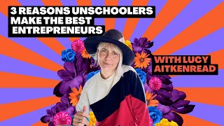 Three Reasons Unschoolers make AMAZING entrepreneurs [upl. by Edwina469]