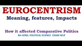 EUROCENTRISM IN COMPARATIVE POLITICS MEANING FEATURES IMPACTS [upl. by Carew223]