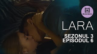 LARA Sezonul 3 Episodul 6 SARUTUL [upl. by Kobylak]