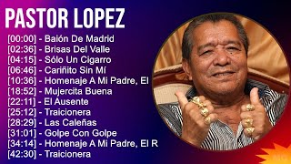 Pastor Lopez 2024 MIX Las Mejores Canciones  Baión De Madrid Brisas Del Valle Sólo Un Cigarro [upl. by Arehc244]