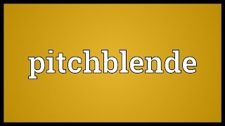 Pitchblende Meaning [upl. by Tower394]