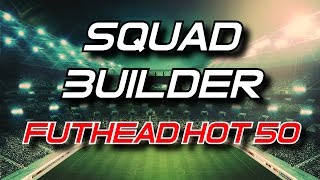 Squad Builder  Futhead Hot 50 [upl. by Reinal]