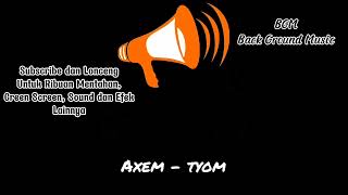 BGM Axem  Tyom Musik keren Mentahan musik background Back sound keren banget mentahan musik [upl. by Ecinwahs]