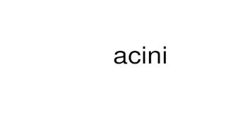 How to pronounce acini [upl. by Caleb]