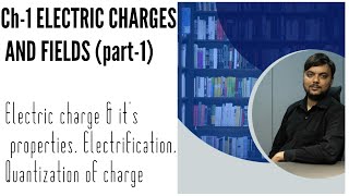 Ch1 ELECTRIC CHARGES AND FIELDS PART1CHARGE AND ITS PROPERTIESELECTRIFICATION AND QUANTIZATION [upl. by Chapa3]