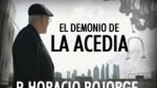 El demonio de la acedia  P Horacio Bojorge  113 La civilización depresiva [upl. by Papagena753]