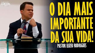 PASTOR ELIZEU RODRIGUES O DIA MAIS IMPORTANTE DA SUA VIDA  PREGAÇÃO ANGELICAL [upl. by Schiffman]