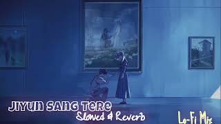 Jiyun Sang Tere LoFi Love Romantic  Soulful Melodies for Midnight Serenades  Slowed amp Reverb [upl. by Hebrew382]