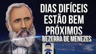 DIAS DIFÍCEIS ESTÃO BEM PRÓXIMOS por Bezerra de Menezes [upl. by Arhaz]