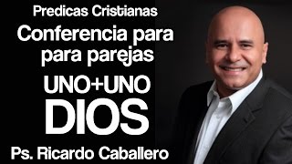 Mensajes Cristianos  Uno  Uno  Dios  Conferencia para parejas  Pastor Ricardo caballero [upl. by Dustin]