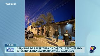 Servidor é exonerado em Florianópolis após investigação da Operação Acapulco [upl. by Colvin649]