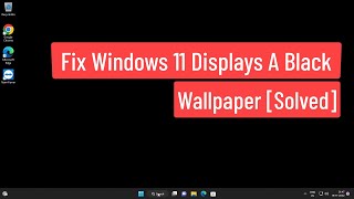 Fix Windows 11 Displays A Black Wallpaper Solved [upl. by Gorlin611]