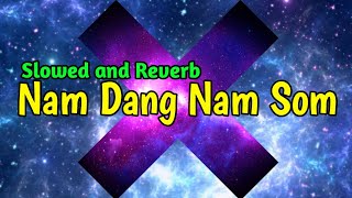 NAM DANG NAM SOMSlowed And Reverb Nisabda Xu [upl. by Ednew]