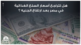 هل تتراجع أسعار السلع الغذائية في مصر بعد ارتفاع الجنيه ؟ [upl. by Eaneg402]