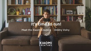 Meet the Xiaomi Creators  Dmitry Volny  Its time to run [upl. by Adnilab]