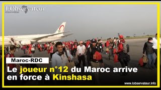 MarocRDC  Le joueur n°12 du Maroc arrive en force à Kinshasa [upl. by Aneev260]