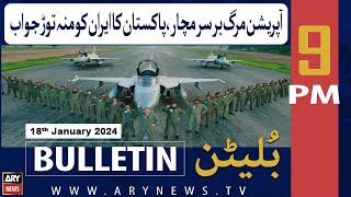 ARY News 9 PM Bulletin  𝐎𝐩𝐞𝐫𝐚𝐭𝐢𝐨𝐧 ‘𝐌𝐚𝐫𝐠 𝐁𝐚𝐫 𝐒𝐚𝐫𝐦𝐚𝐜𝐡𝐚𝐫’  18th January 2024 [upl. by Eiznekcm]